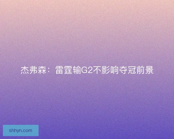 杰弗森：雷霆输G2不影响夺冠前景